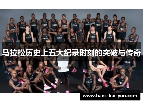 马拉松历史上五大纪录时刻的突破与传奇