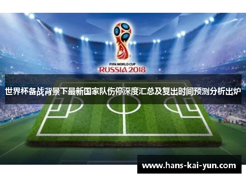 世界杯备战背景下最新国家队伤停深度汇总及复出时间预测分析出炉